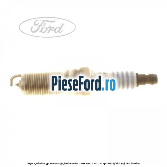 Bujie aprindere GPL Motorcraft Ford Mondeo 1996-2000 1.8 i 115 cp RKB, RKF, RKH, RKJ, RKK benzina