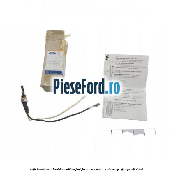 Bujie incadescenta incalzire auxiliara Ford Fiesta 2013-2017 1.6 TDCi 95 cp Bujie incadescenta incalzire auxiliara Ford Fiesta 2013-2017 1.6 TDCi 95 cp T3JA, TZJA, TZJB diesel