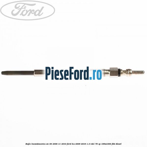 Bujie incandescenta an 08/2008-11/2010 Ford Ka 2009-2016 1.3 TDCi 75 cp 169A1000, FD4 diesel