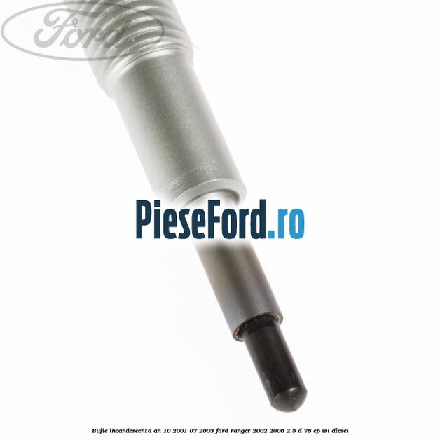 Bujie incandescenta an 10/2001-07/2003 Ford Ranger 2002-2006 2.5 D 78 cp Bujie incandescenta an 10/2001-07/2003 Ford Ranger 2002-2006 2.5 D 78 cp WL diesel
