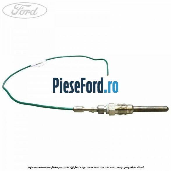 Bujie incandescenta filtru particule DPF Ford Kuga 2008-2012 2.0 TDCi 4x4 136 cp G6DG, UKDA diesel