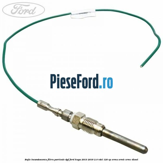 Bujie incandescenta filtru particule DPF Ford Kuga 2013-2016 2.0 TDCi 120 cp XRMA, XRMB, XRMC diesel