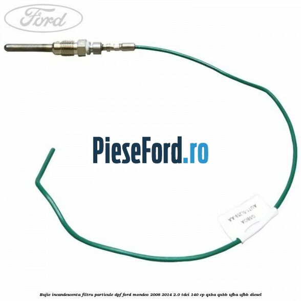 Bujie incandescenta filtru particule DPF Ford Mondeo 2008-2014 2.0 TDCi 140 cp QXBA, QXBB, UFBA, UFBB diesel