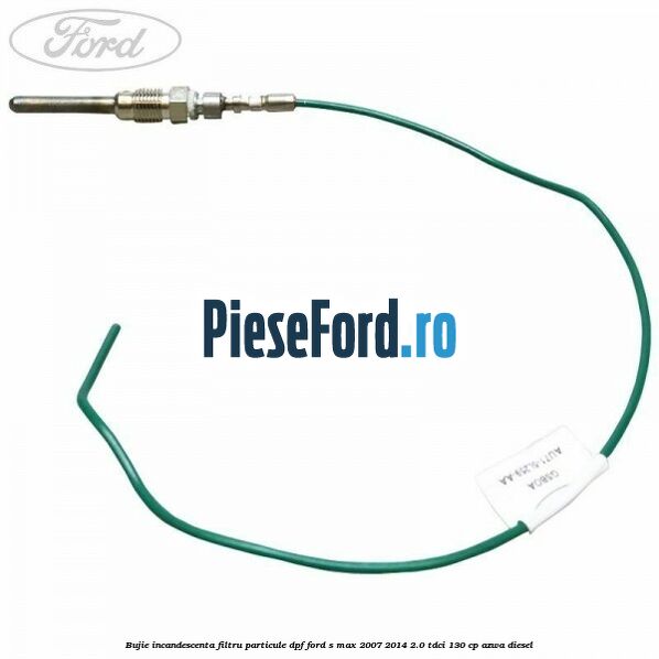 Bujie incandescenta filtru particule DPF Ford S-Max 2007-2014 2.0 TDCi 130 cp
