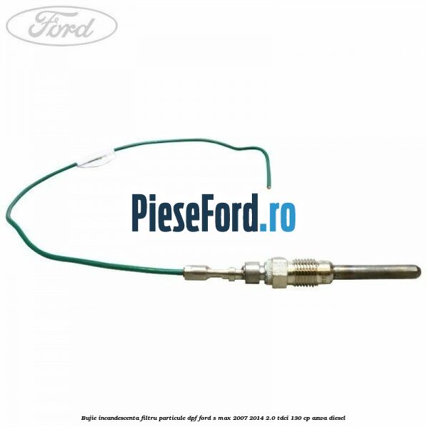 Bujie incandescenta filtru particule DPF Ford S-Max 2007-2014 2.0 TDCi 130 cp Bujie incandescenta filtru particule DPF Ford S-Max 2007-2014 2.0 TDCi 130 cp AZWA diesel