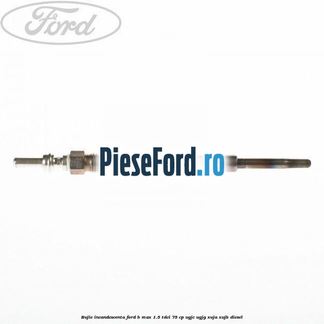 Bujie incandescenta Ford B-Max 1.5 TDCi 75 cp UGJC, UGJG, XUJA, XUJB diesel