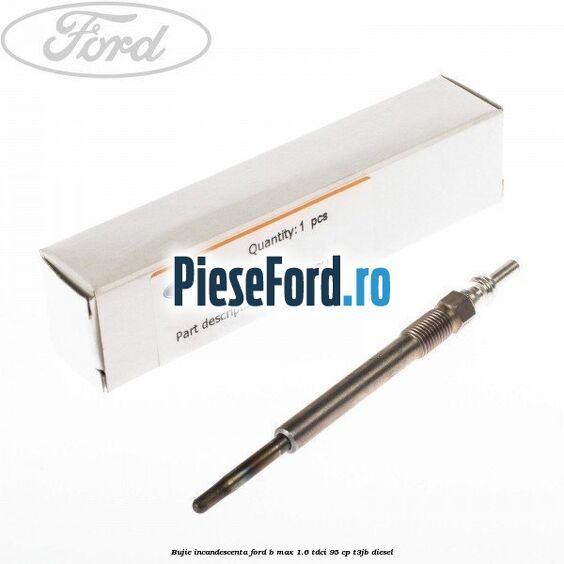 Bujie incandescenta Ford B-Max 1.6 TDCi 95 cp T3JB diesel