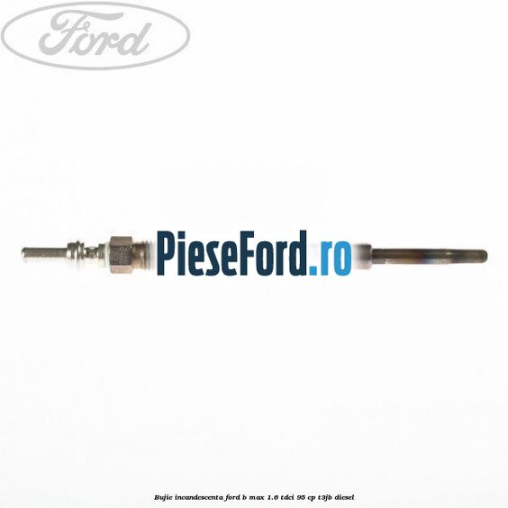 Bujie incandescenta Ford B-Max 1.6 TDCi 95 cp T3JB diesel