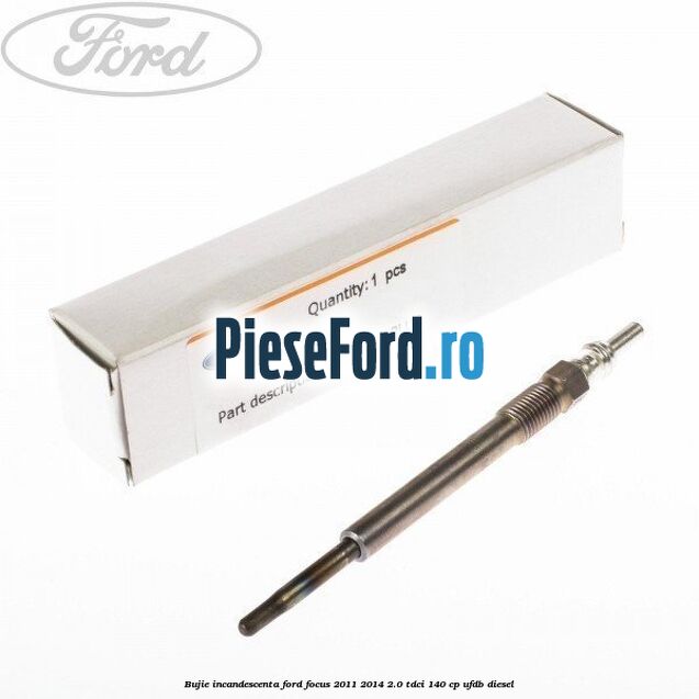 Bujie incandescenta Ford Focus 2011-2014 2.0 TDCi 140 cp UFDB diesel
