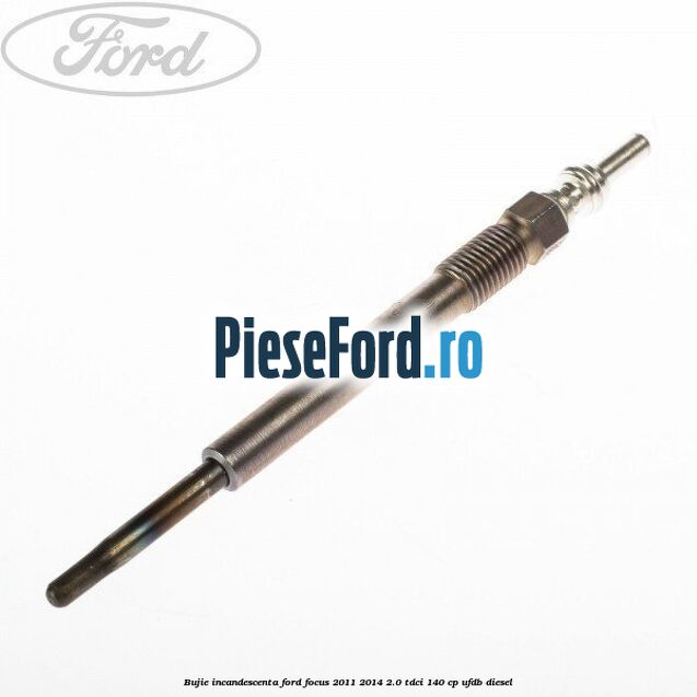 Bujie incandescenta Ford Focus 2011-2014 2.0 TDCi 140 cp UFDB diesel