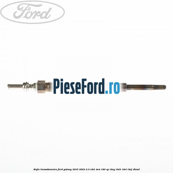 Bujie incandescenta Ford Galaxy 2015-2023 2.0 TDCi 4x4 180 cp T8CG, T8CH, T8CI, T8CJ diesel
