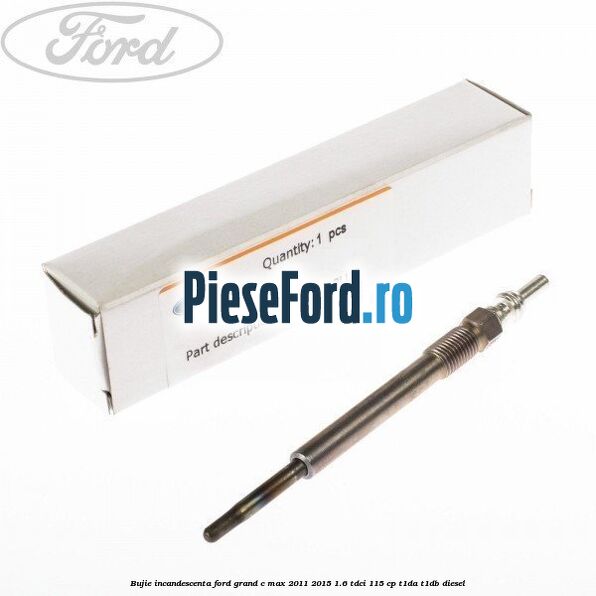 Bujie incandescenta Ford Grand C-Max 2011-2015 1.6 TDCi 115 cp T1DA, T1DB diesel