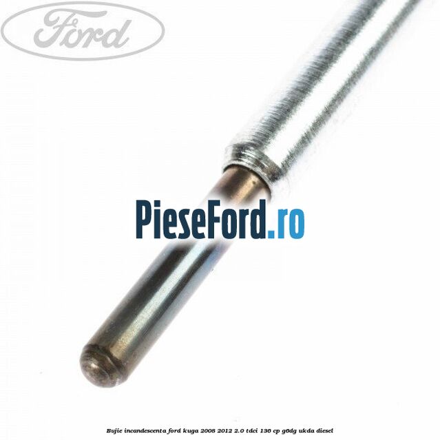 Bujie incandescenta Ford Kuga 2008-2012 2.0 TDCi 136 cp G6DG, UKDA diesel