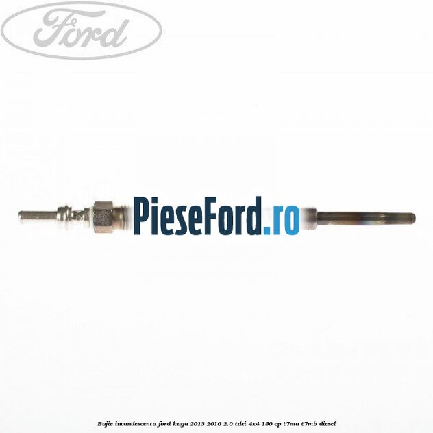 Bujie incandescenta Ford Kuga 2013-2016 2.0 TDCi 4x4 150 cp T7MA, T7MB diesel