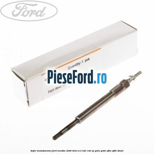 Bujie incandescenta Ford Mondeo 2008-2014 2.0 TDCi 140 cp QXBA, QXBB, UFBA, UFBB diesel
