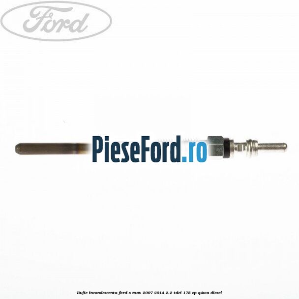 Bujie incandescenta Ford S-Max 2007-2014 2.2 TDCi 175 cp Q4WA diesel