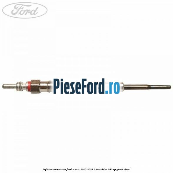 Bujie incandescenta Ford S-Max 2015-2023 2.0 EcoBlue 150 cp YMCB diesel