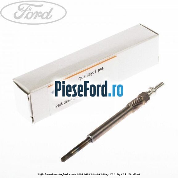 Bujie incandescenta Ford S-Max 2015-2023 2.0 TDCi 150 cp Bujie incandescenta Ford S-Max 2015-2023 2.0 TDCi 150 cp T7CI, T7CJ, T7CK, T7CL diesel