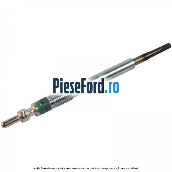 Bujie incandescenta Ford S-Max 2015-2023 2.0 TDCi 4x4 150 cp T7CI, T7CJ, T7CK, T7CL diesel