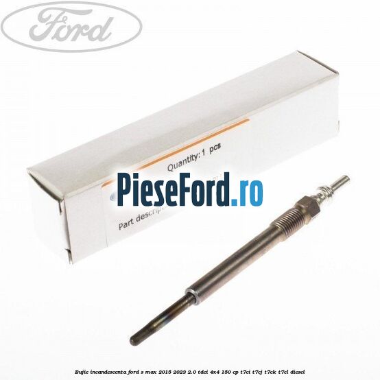 Bujie incandescenta Ford S-Max 2015-2023 2.0 TDCi 4x4 150 cp T7CI, T7CJ, T7CK, T7CL diesel