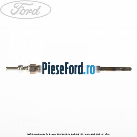 Bujie incandescenta Ford S-Max 2015-2023 2.0 TDCi 4x4 180 cp Bujie incandescenta Ford S-Max 2015-2023 2.0 TDCi 4x4 180 cp T8CG, T8CH, T8CI, T8CJ diesel
