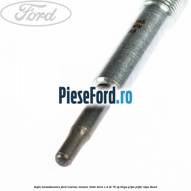 Bujie incandescenta Ford Tourneo Connect 2002-2014 1.8 Di 75 cp BHPA, P7PA, P7PB, R2PA diesel