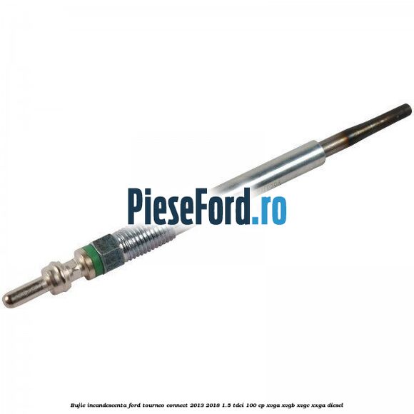 Bujie incandescenta Ford Tourneo Connect 2013-2018 1.5 TDCi 100 cp XVGA, XVGB, XVGC, XXGA diesel