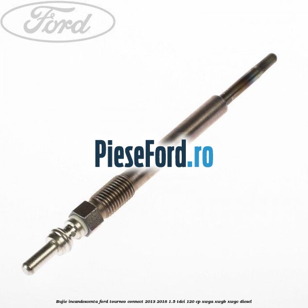 Bujie incandescenta Ford Tourneo Connect 2013-2018 1.5 TDCi 120 cp XWGA, XWGB, XWGC diesel