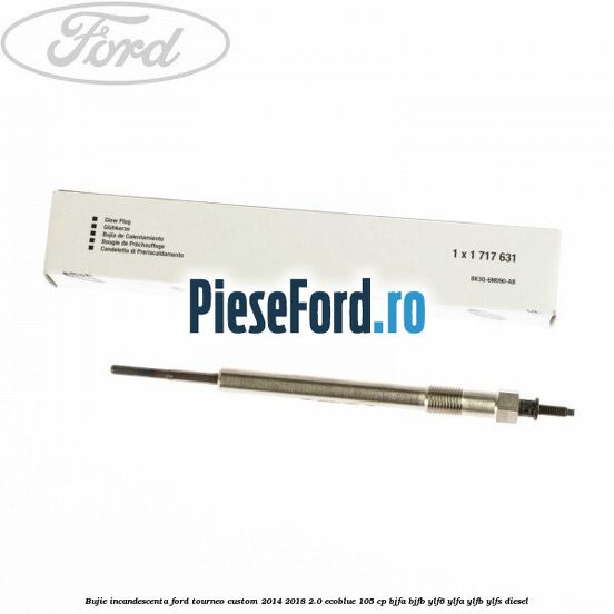 Bujie incandescenta Ford Tourneo Custom 2014-2018 2.0 EcoBlue 105 cp BJFA, BJFB, YLF6, YLFA, YLFB, YLFS diesel