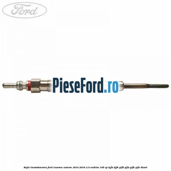 Bujie incandescenta Ford Tourneo Custom 2014-2018 2.0 EcoBlue 105 cp Bujie incandescenta Ford Tourneo Custom 2014-2018 2.0 EcoBlue 105 cp BJFA, BJFB, YLF6, YLFA, YLFB, YLFS diesel