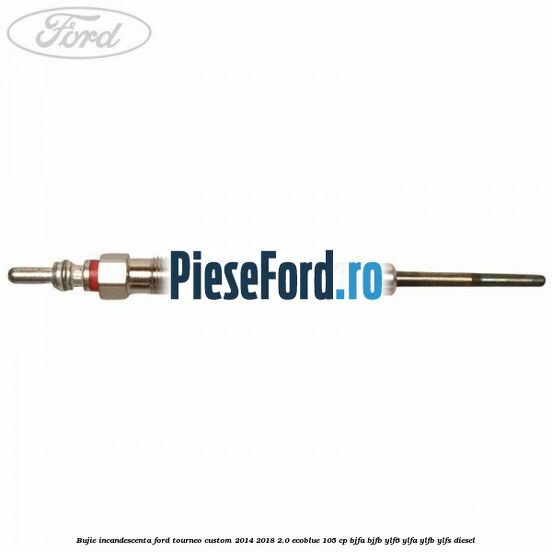 Bujie incandescenta Ford Tourneo Custom 2014-2018 2.0 EcoBlue 105 cp Bujie incandescenta Ford Tourneo Custom 2014-2018 2.0 EcoBlue 105 cp BJFA, BJFB, YLF6, YLFA, YLFB, YLFS diesel