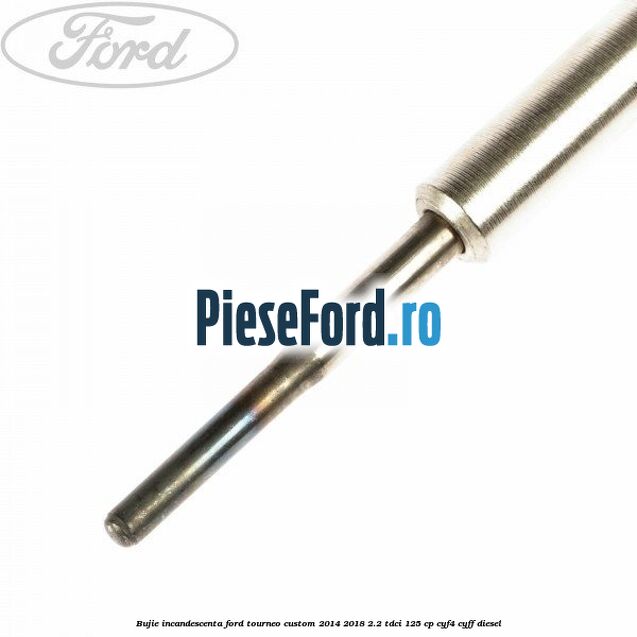 Bujie incandescenta Ford Tourneo Custom 2014-2018 2.2 TDCi 125 cp CYF4, CYFF diesel