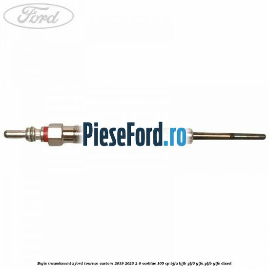 Bujie incandescenta Ford Tourneo Custom 2019-2023 2.0 EcoBlue 105 cp BJFA, BJFB, YLF6, YLFA, YLFB, YLFS diesel