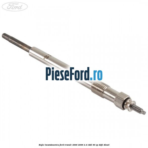 Bujie incandescenta Ford Transit 2000-2006 2.4 TDdi 90 cp D2FE diesel