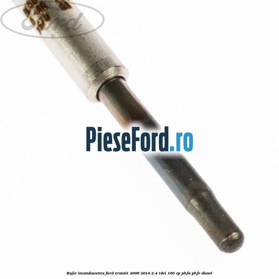 Bujie incandescenta Ford Transit 2006-2014 2.4 TDCi 100 cp PHFA, PHFC diesel
