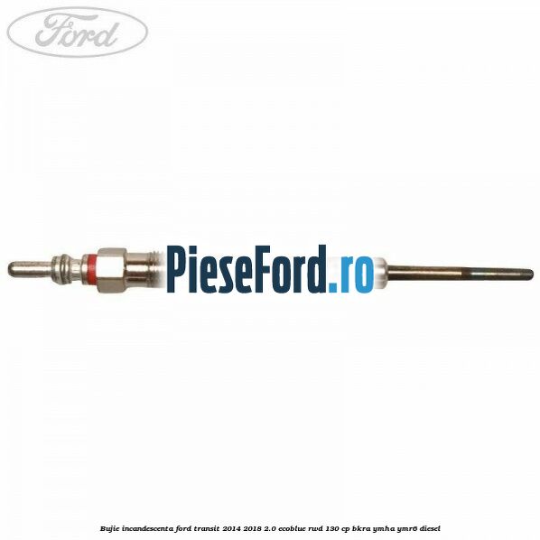Bujie incandescenta Ford Transit 2014-2018 2.0 EcoBlue RWD 130 cp Bujie incandescenta Ford Transit 2014-2018 2.0 EcoBlue RWD 130 cp BKRA, YMHA, YMR6 diesel