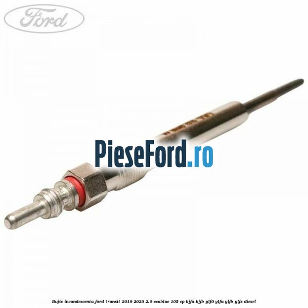 Bujie incandescenta Ford Transit 2019-2023 2.0 EcoBlue 105 cp BJFA, BJFB, YLF6, YLFA, YLFB, YLFS diesel