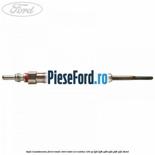 Bujie incandescenta Ford Transit 2019-2023 2.0 EcoBlue 105 cp BJFA, BJFB, YLF6, YLFA, YLFB, YLFS diesel
