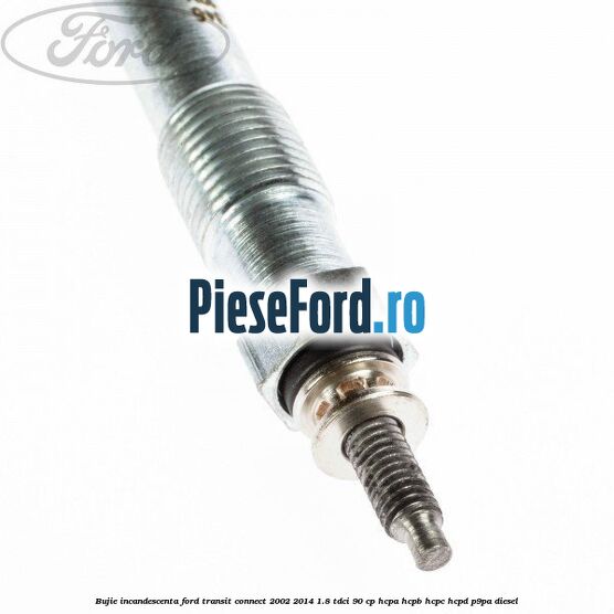 Bujie incandescenta Ford Transit Connect 2002-2014 1.8 TDCi 90 cp Bujie incandescenta Ford Transit Connect 2002-2014 1.8 TDCi 90 cp HCPA, HCPB, HCPC, HCPD, P9PA diesel