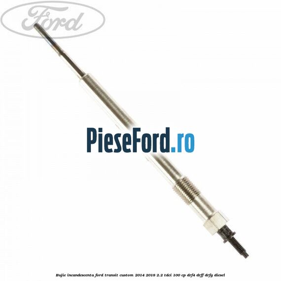 Bujie incandescenta Ford Transit Custom 2014-2018 2.2 TDCi 100 cp Bujie incandescenta Ford Transit Custom 2014-2018 2.2 TDCi 100 cp DRF4, DRFF, DRFG diesel