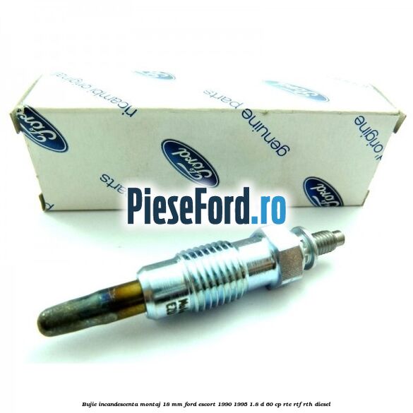 Bujie incandescenta montaj 18 mm Ford Escort 1990-1995 1.8 D 60 cp RTE, RTF, RTH diesel