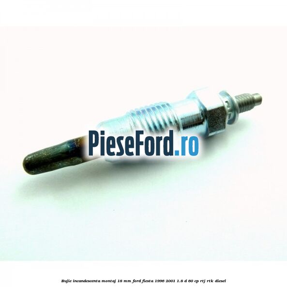 Bujie incandescenta montaj 18 mm Ford Fiesta 1996-2001 1.8 D 60 cp Bujie incandescenta montaj 18 mm Ford Fiesta 1996-2001 1.8 D 60 cp RTJ, RTK diesel