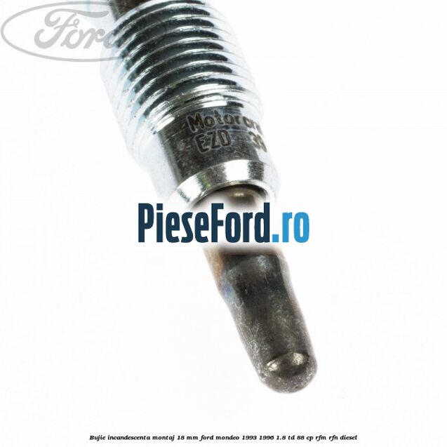 Bujie incandescenta montaj 18 mm Ford Mondeo 1993-1996 1.8 TD 88 cp Bujie incandescenta montaj 18 mm Ford Mondeo 1993-1996 1.8 TD 88 cp RFM, RFN diesel