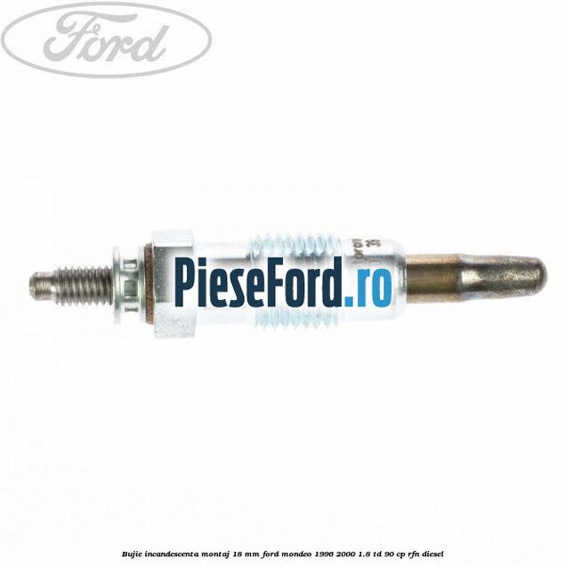 Bujie incandescenta montaj 18 mm Ford Mondeo 1996-2000 1.8 TD 90 cp