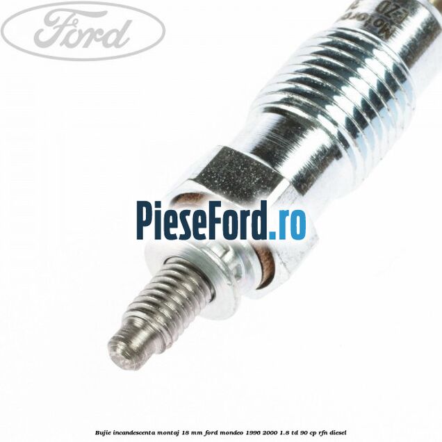 Bujie incandescenta montaj 18 mm Ford Mondeo 1996-2000 1.8 TD 90 cp RFN diesel