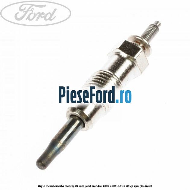 Bujie incandescenta montaj 21 mm Ford Mondeo 1993-1996 1.8 TD 88 cp RFM, RFN diesel