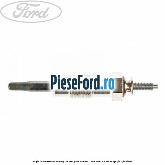 Bujie incandescenta montaj 21 mm Ford Mondeo 1993-1996 1.8 TD 88 cp RFM, RFN diesel