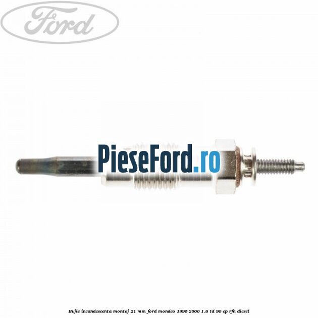 Bujie incandescenta montaj 21 mm Ford Mondeo 1996-2000 1.8 TD 90 cp RFN diesel
