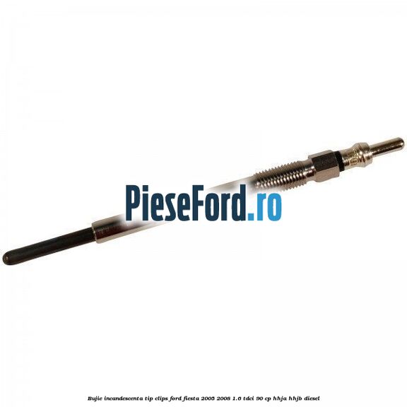 Bujie incandescenta, tip clips Ford Fiesta 2005-2008 1.6 TDCi 90 cp HHJA, HHJB diesel