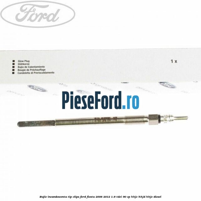 Bujie incandescenta, tip clips Ford Fiesta 2008-2012 1.6 TDCi 90 cp Bujie incandescenta, tip clips Ford Fiesta 2008-2012 1.6 TDCi 90 cp HHJC, HHJD, HHJE diesel